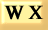 W X